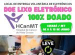6ª Edição da Campanha Leve arrecada lixo eletrônico em prol do HCanMT